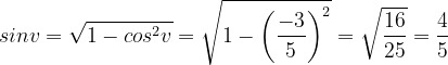 \dpi{120} sinv=\sqrt{1-cos^{2}v}= \sqrt{1-\left ( \frac{-3}{5} \right )^{2}}= \sqrt{\frac{16}{25}}=\frac{4}{5}